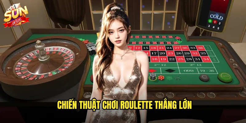 Roulette sunwin - Vòng quay may mắn với tỷ lệ thắng hấp dẫn nhất 2025 3 Chiến thuật chơi Roulette thắng lớn