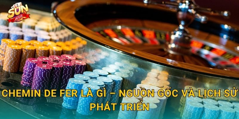 Chemin de Fer Sunwin – Phiên Bản Baccarat Quý Tộc Đầy Uy Tín 2 Chemin de Fer Là Gì – Nguồn Gốc Và Lịch Sử Phát Triển