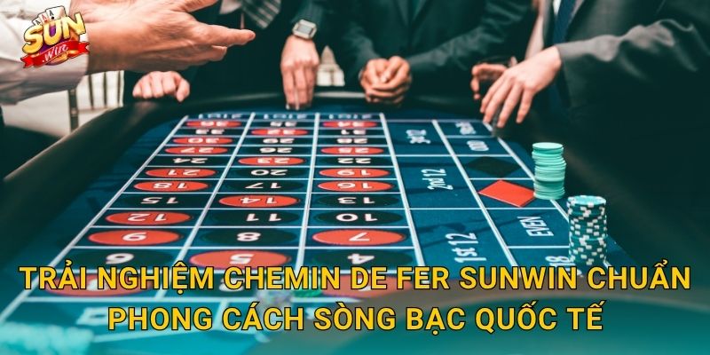 Chemin de Fer Sunwin – Phiên Bản Baccarat Quý Tộc Đầy Uy Tín 3 Trải Nghiệm Chemin de Fer Sunwin Chuẩn Phong Cách Sòng Bạc Quốc Tế
