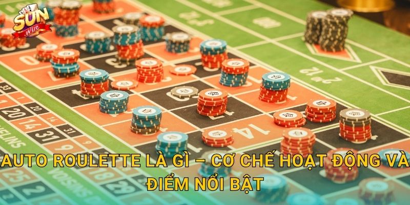 Auto Roulette Là Gì – Cơ Chế Hoạt Động Và Điểm Nổi Bật