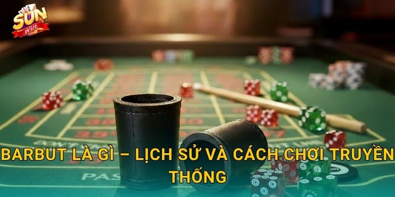 Barbut Là Gì – Lịch Sử Và Cách Chơi Truyền Thống