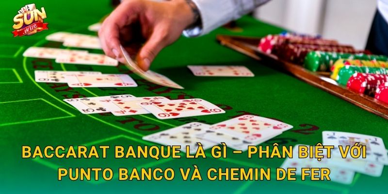Baccarat Banque Sunwin – Phong Cách Baccarat Quý Tộc Đậm Chất Châu Âu 2 Baccarat Banque Là Gì – Phân Biệt Với Punto Banco Và Chemin de Fer