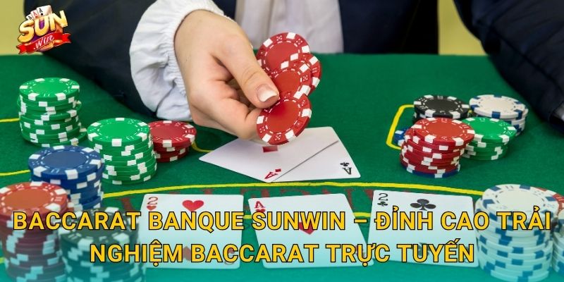 Baccarat Banque Sunwin – Phong Cách Baccarat Quý Tộc Đậm Chất Châu Âu 3 Baccarat Banque Sunwin – Đỉnh Cao Trải Nghiệm Baccarat Trực Tuyến